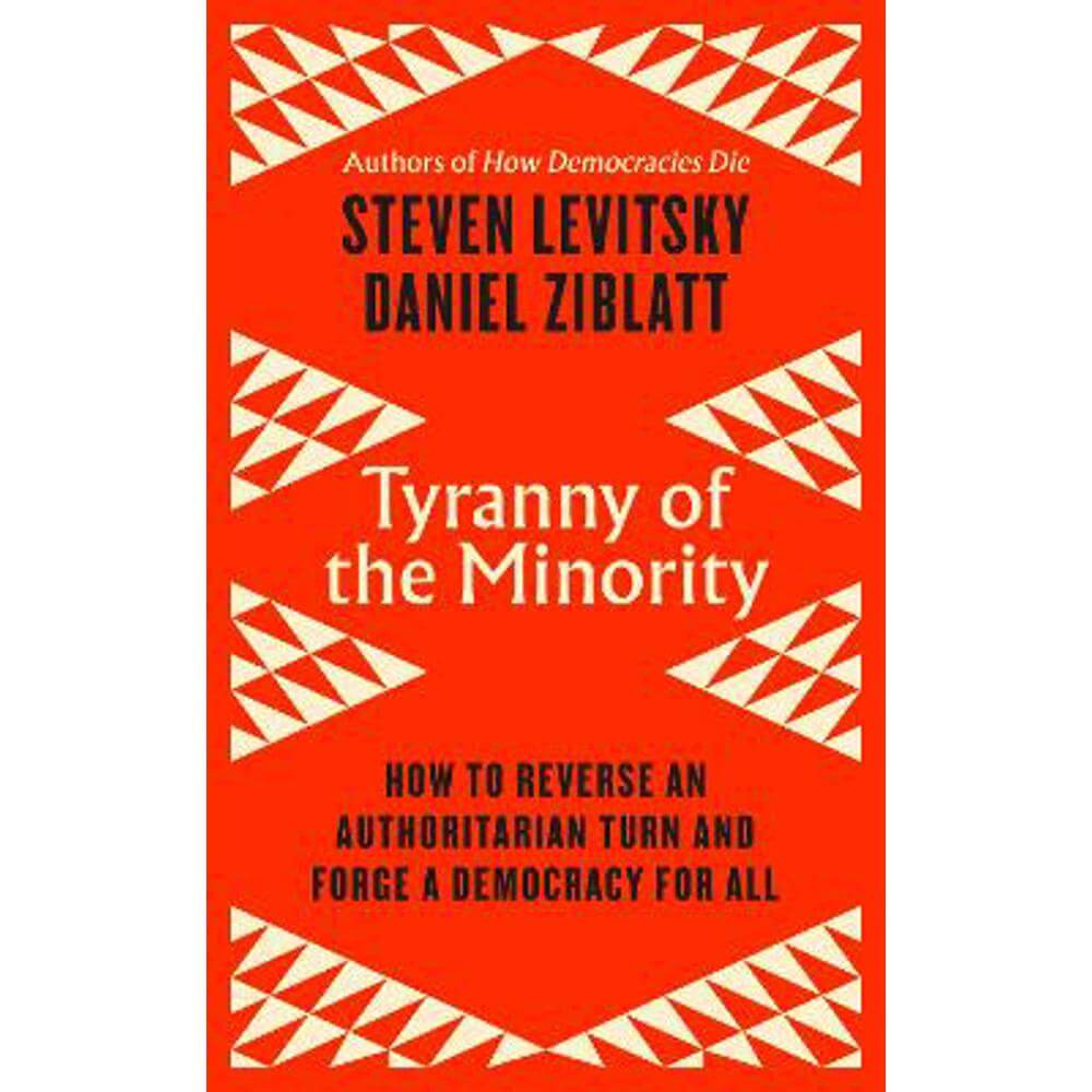Tyranny of the Minority: How to Reverse an Authoritarian Turn, and Forge a Democracy for All (Hardback) - Steven Levitsky
